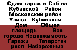Сдам гараж в Спб на Кубинской › Район ­ Московский район › Улица ­ Кубинская › Дом ­ 3 › Общая площадь ­ 18 - Все города Недвижимость » Гаражи   . Татарстан респ.,Набережные Челны г.